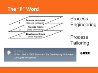 Process 
Engineering 
Process 
Tailoring 
The “P” Word 
 
