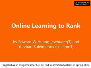 Образец заголовка
Online Learning to Rank
by Edward W Huang (ewhuang3) and
Yerzhan Suleimenov (suleime1)
Prepared as an assignment for CS410: Text Information Systems in Spring 2016
 