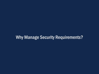 Why Manage Security Requirements?
 