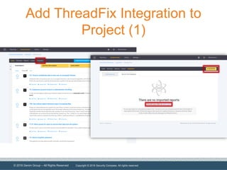 © 2016 Denim Group – All Rights Reserved
Add ThreadFix Integration to
Project (1)
Copyright © 2016 Security Compass. All rights reserved.
 