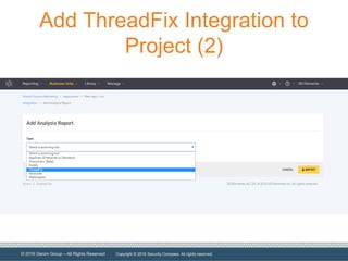 © 2016 Denim Group – All Rights Reserved
Add ThreadFix Integration to
Project (2)
Copyright © 2016 Security Compass. All rights reserved.
 