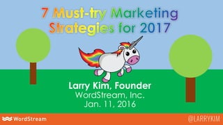Larry Kim, Founder
WordStream, Inc.
Jan. 11, 2016
 