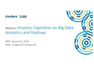 1© Digital Reasoning & ©	Cloudera,	Inc.	All	rights	reserved.
Webinar:	Insurers	Capitalize	on	Big	Data	
Analytics	and	Hadoop
DATE:	January	21,	2016
TIME:	11:00am	ET	/	8:00am	PT
 