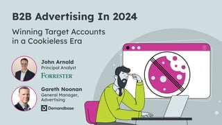 B2B Advertising In 2024
Winning Target Accounts
in a Cookieless Era
John Arnold
Principal Analyst
Gareth Noonan
General Manager,
Advertising
 
