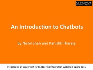 Образец	заголовка	
An	Introduc+on	to	Chatbots	
by	Nishil	Shah	and	Kanishk	Thareja	
Prepared	as	an	assignment	for	CS410:	Text	InformaMon	Systems	in	Spring	2016	
 