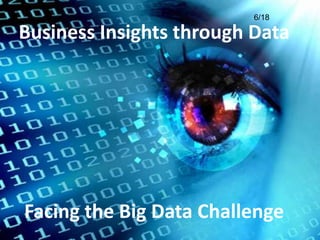 6/18

Business Insights through Data




Facing the Big Data Challenge
 