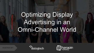 1
www.dublindesign.com
Optimizing Display
Advertising in an
Omni-Channel World
HOSTED BY:
 