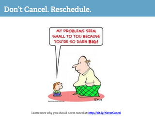 Don’t Cancel. Reschedule.
Learn more why you should never cancel at: h p://bit.ly/NeverCancel
 