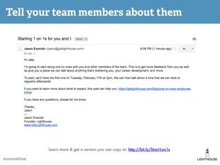 Tell your team members about them
Learn more & get a version you can copy at: http://bit.ly/Start1on1s
#1on1swebinar
 