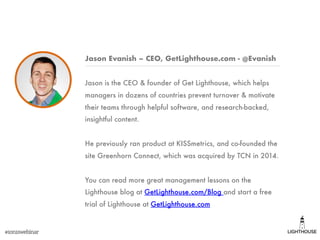 Jason Evanish – CEO, GetLighthouse.com - @Evanish
Jason is the CEO & founder of Get Lighthouse, which helps
managers in do...