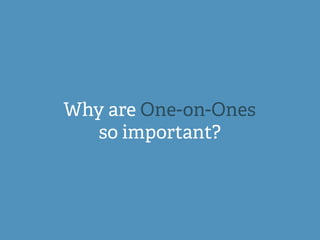Why are One-on-Ones
so important?
 