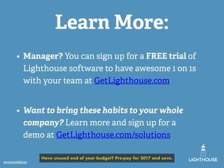 Learn More:
• Manager? You can sign up for a FREE trial of
Lighthouse software to have awesome 1 on 1s
with your team at G...