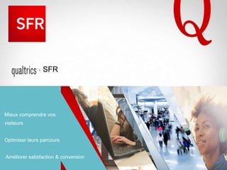 INTERNE SFR - DOCUMENT PROPRIÉTÉ DE SFR
+ SFR
Mieux comprendre vos
visiteurs
Optimiser leurs parcours
Améliorer satisfaction & conversion
 