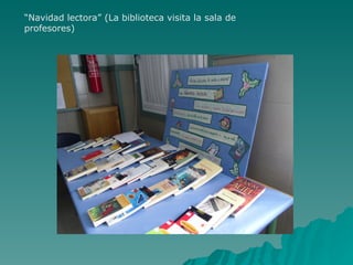 “Navidad lectora” (La biblioteca visita la sala de
profesores)
 