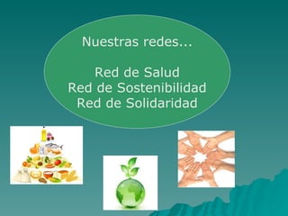 Nuestras redes...

    Red de Salud
Red de Sostenibilidad
 Red de Solidaridad
 