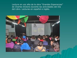 Lectura en voz alta de la obra “Grandes Esperanzas”
de Charles Dickens durante las actividades del Día
del Libro. Lecturas en español e inglés.
 