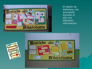 El tablón de
biblioteca nos
acompañó
durante el
año con
diferente
información.
 