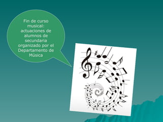 Fin de curso
     musical:
 actuaciones de
   alumnos de
   secundaria
organizado por el
Departamento de
      Música
 