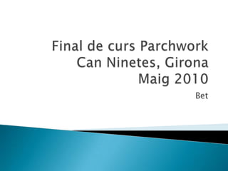 Final de cursParchworkCan Ninetes, GironaMaig 2010  Bet 