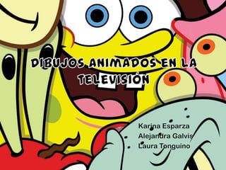 Dibujos animados en la televisión Karina Esparza Alejandra Galvis Laura Tonguino 