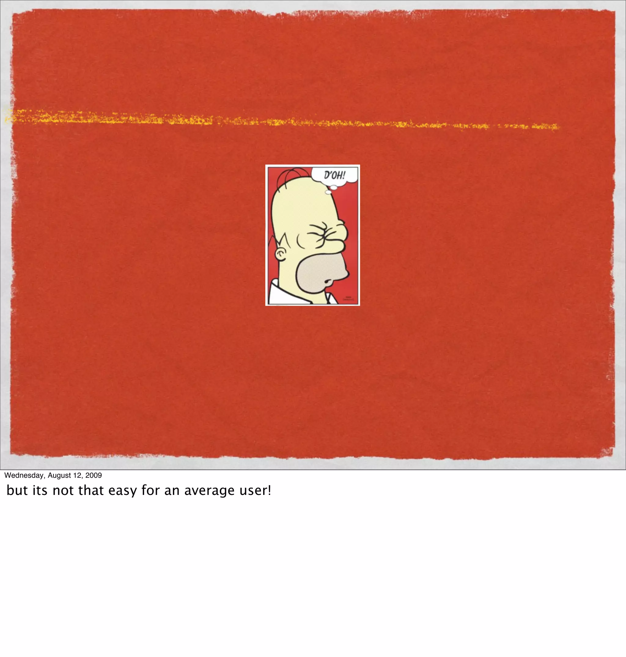 Wednesday, August 12, 2009

but its not that easy for an average user!
 