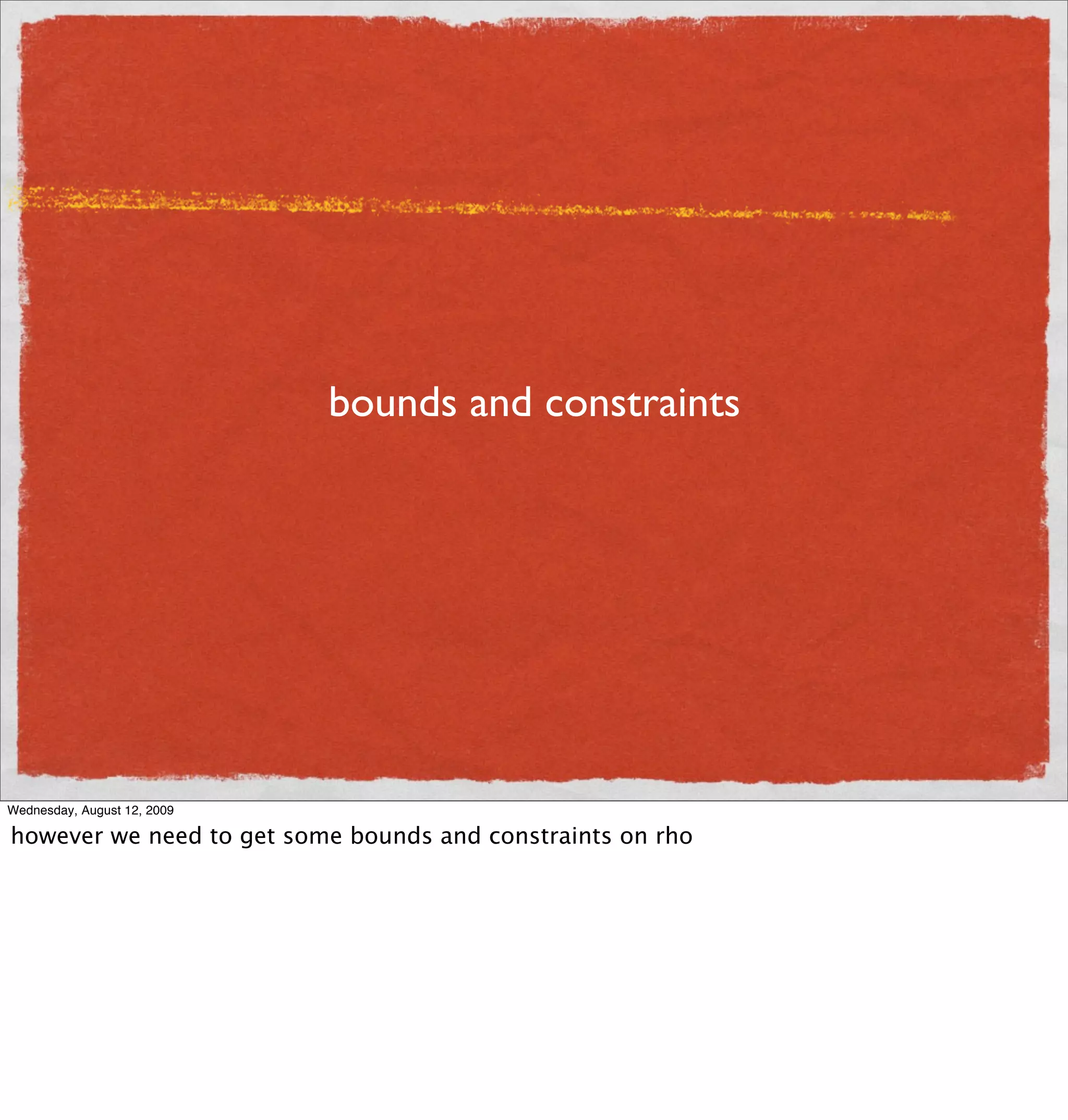 bounds and constraints




Wednesday, August 12, 2009

however we need to get some bounds and constraints on rho
 