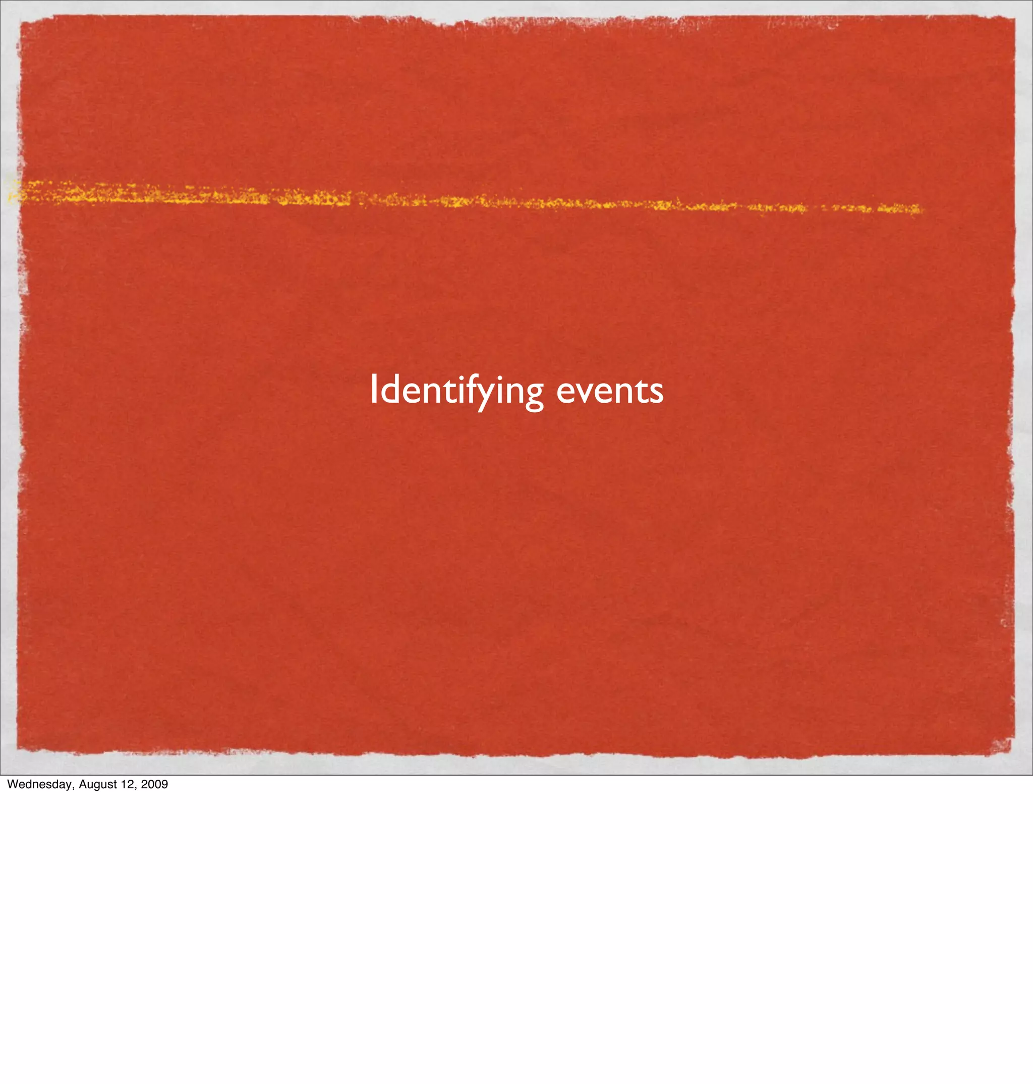Identifying events




Wednesday, August 12, 2009
 