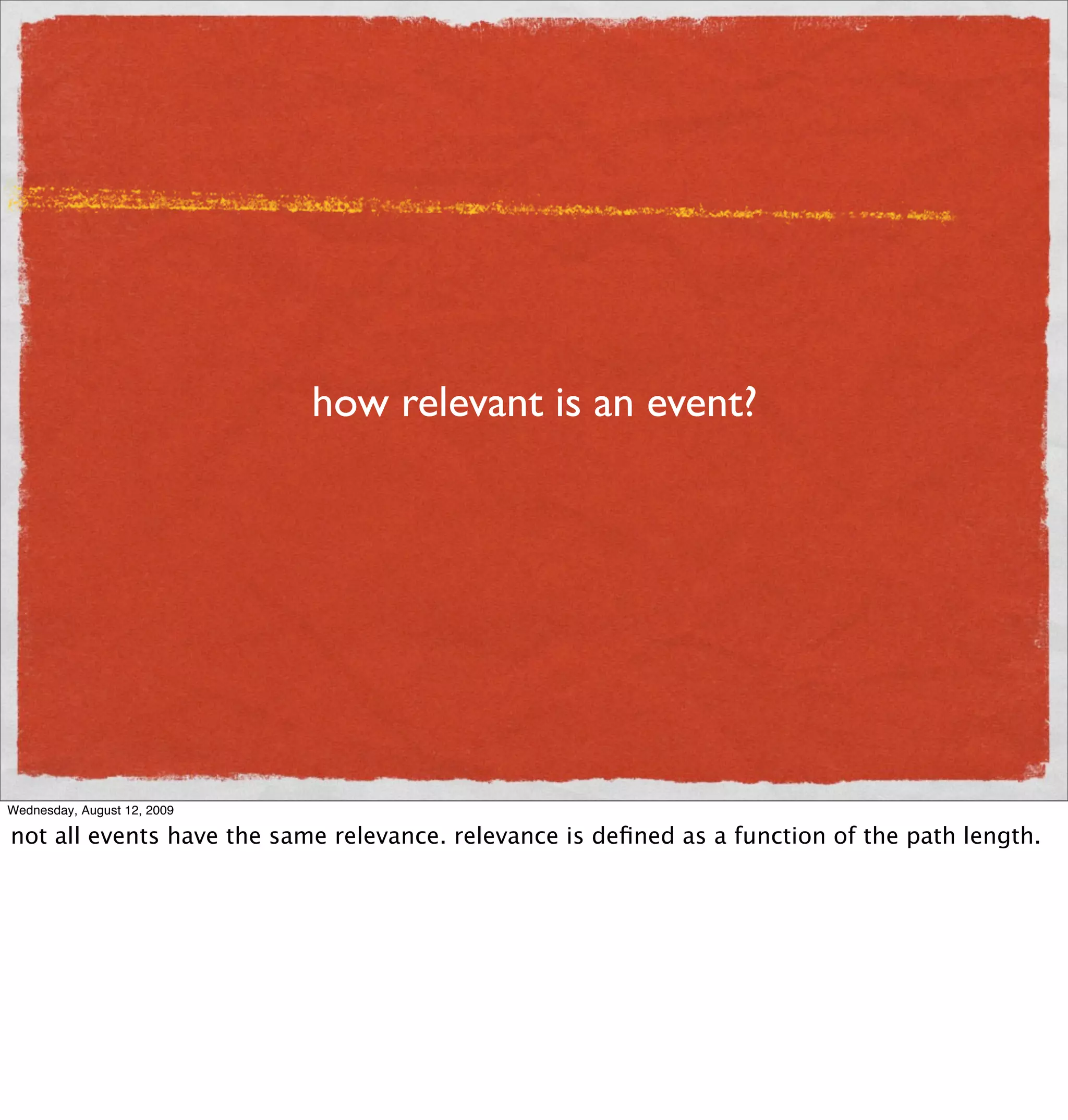 how relevant is an event?




Wednesday, August 12, 2009

not all events have the same relevance. relevance is deﬁned as a function of the path length.
 