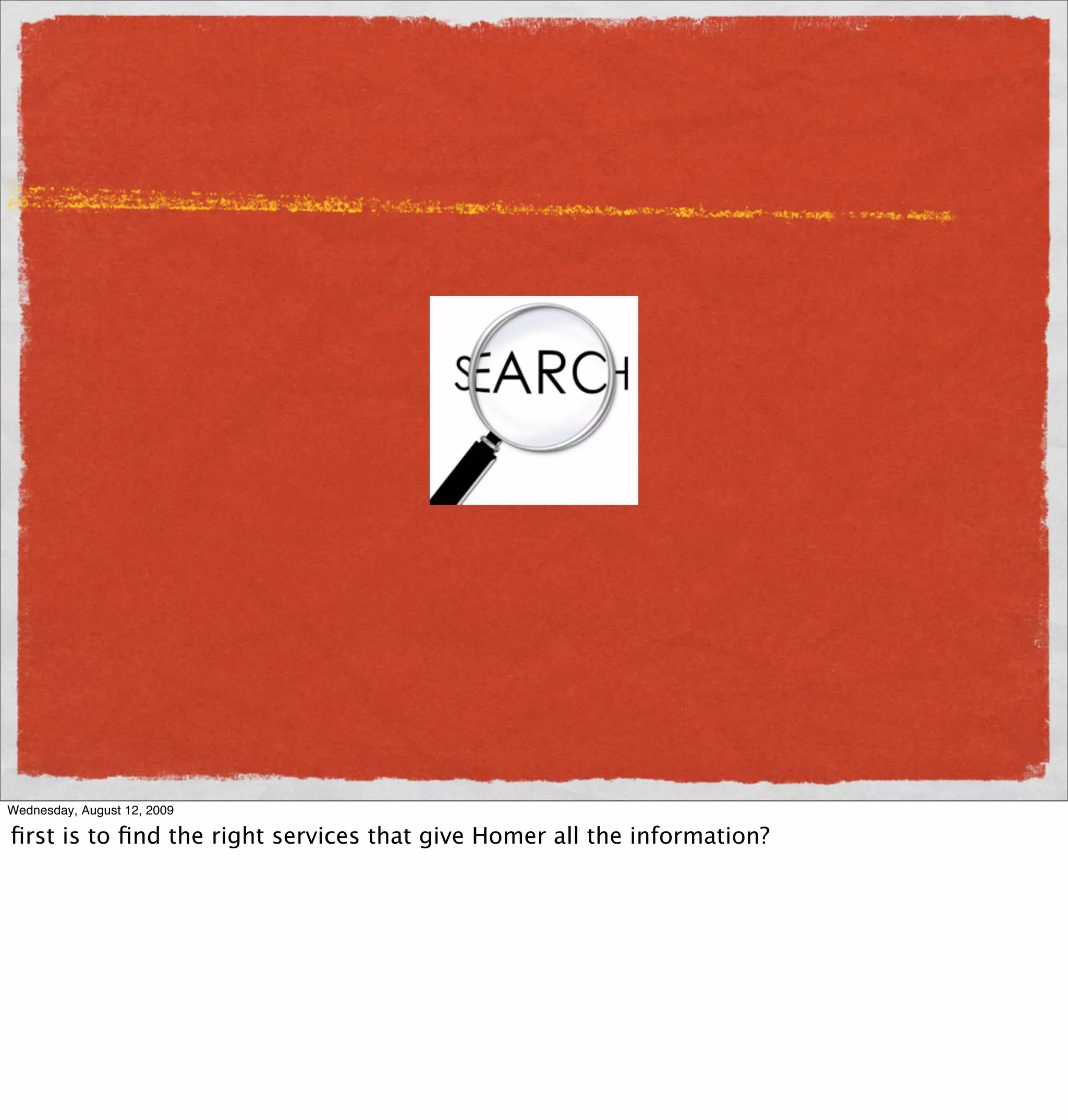 Wednesday, August 12, 2009

ﬁrst is to ﬁnd the right services that give Homer all the information?
 