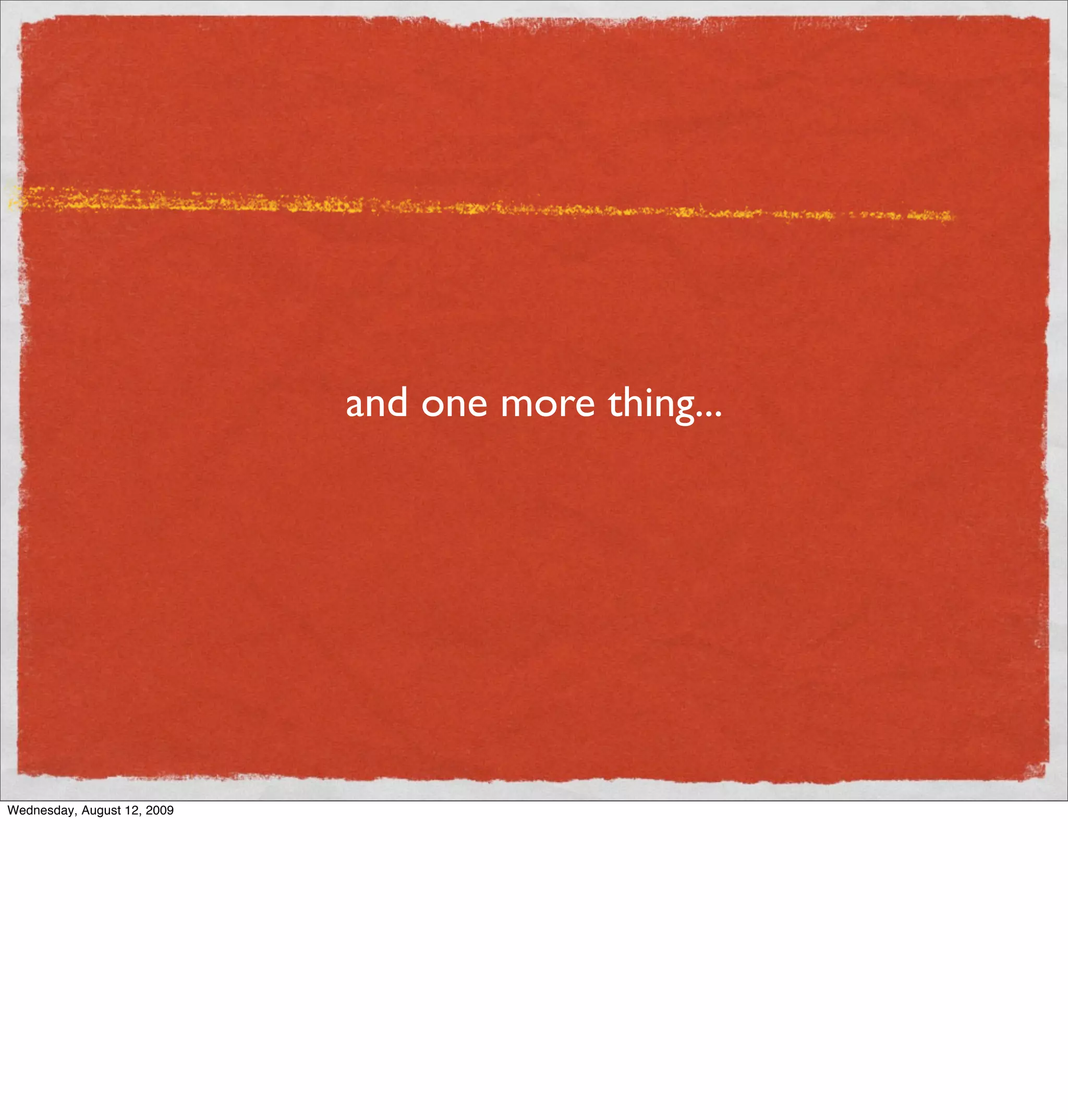 and one more thing...




Wednesday, August 12, 2009
 
