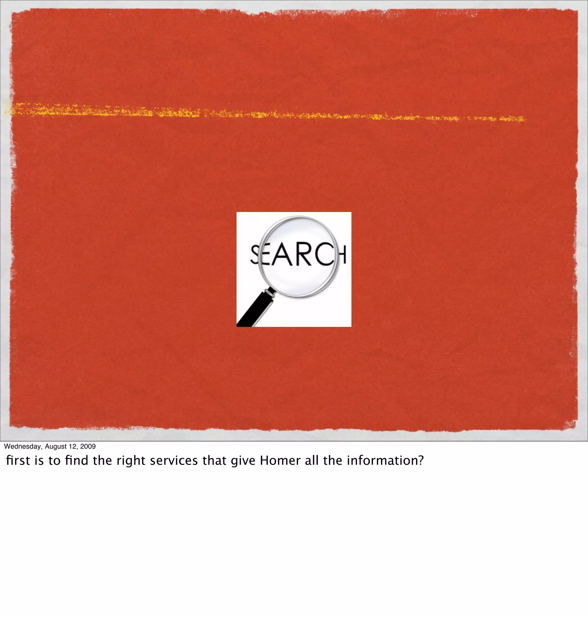 Wednesday, August 12, 2009

ﬁrst is to ﬁnd the right services that give Homer all the information?
 