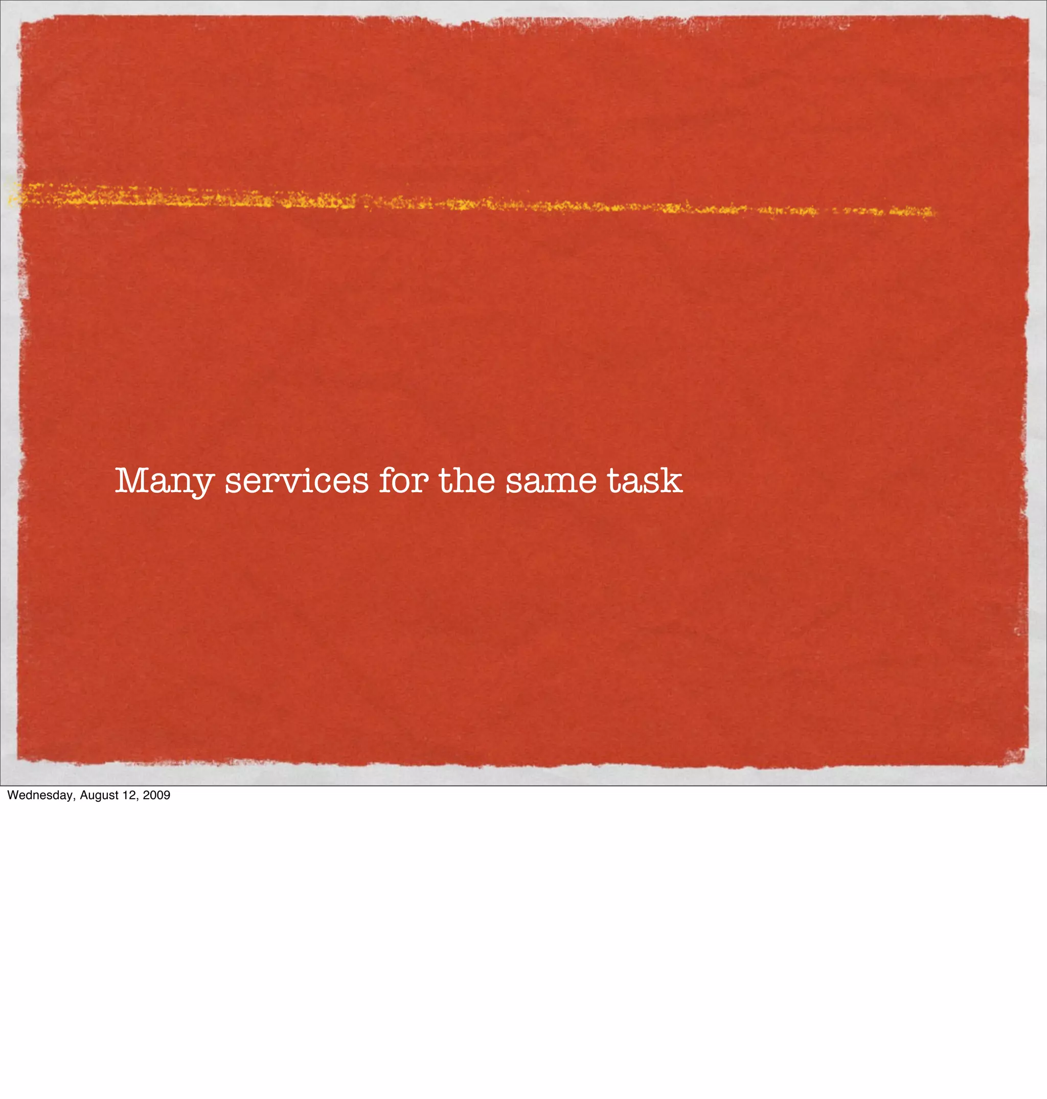 Many services for the same task




Wednesday, August 12, 2009
 