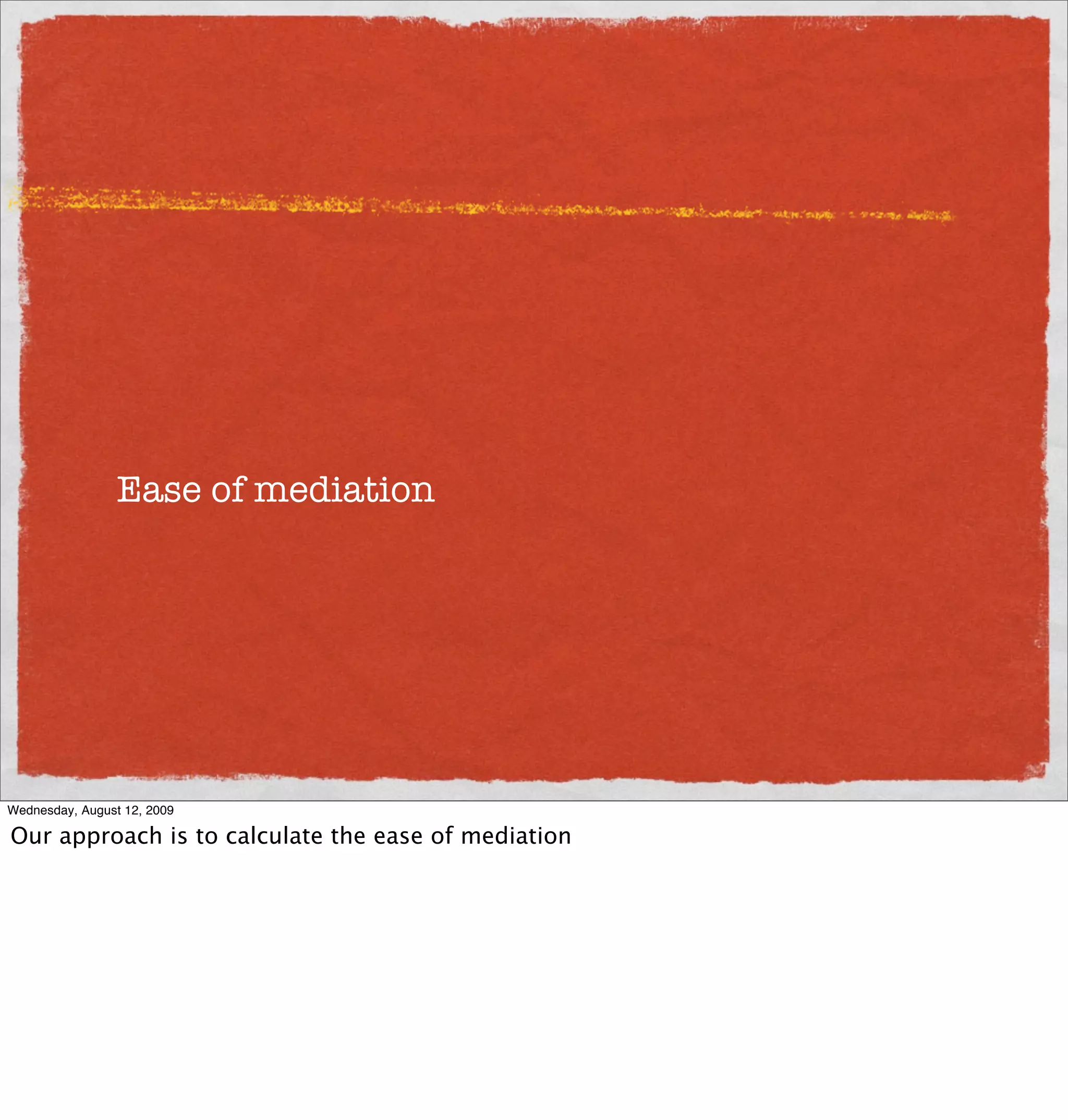 Ease of mediation




Wednesday, August 12, 2009

Our approach is to calculate the ease of mediation
 