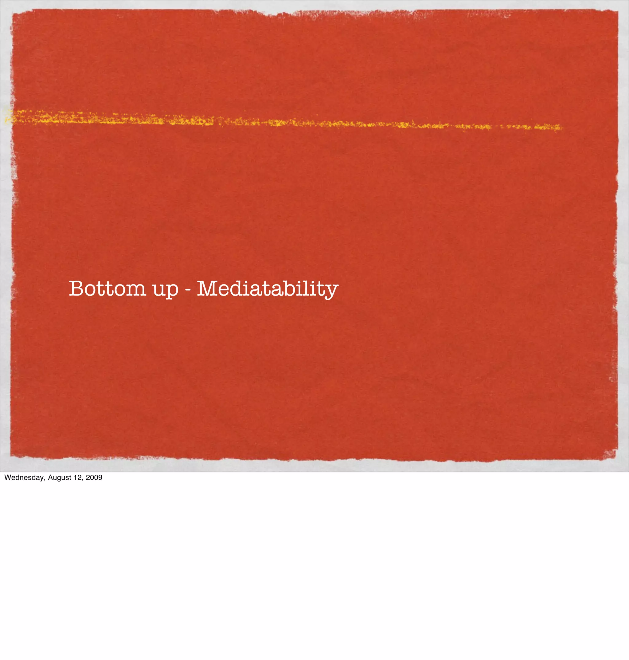 Bottom up - Mediatability




Wednesday, August 12, 2009
 