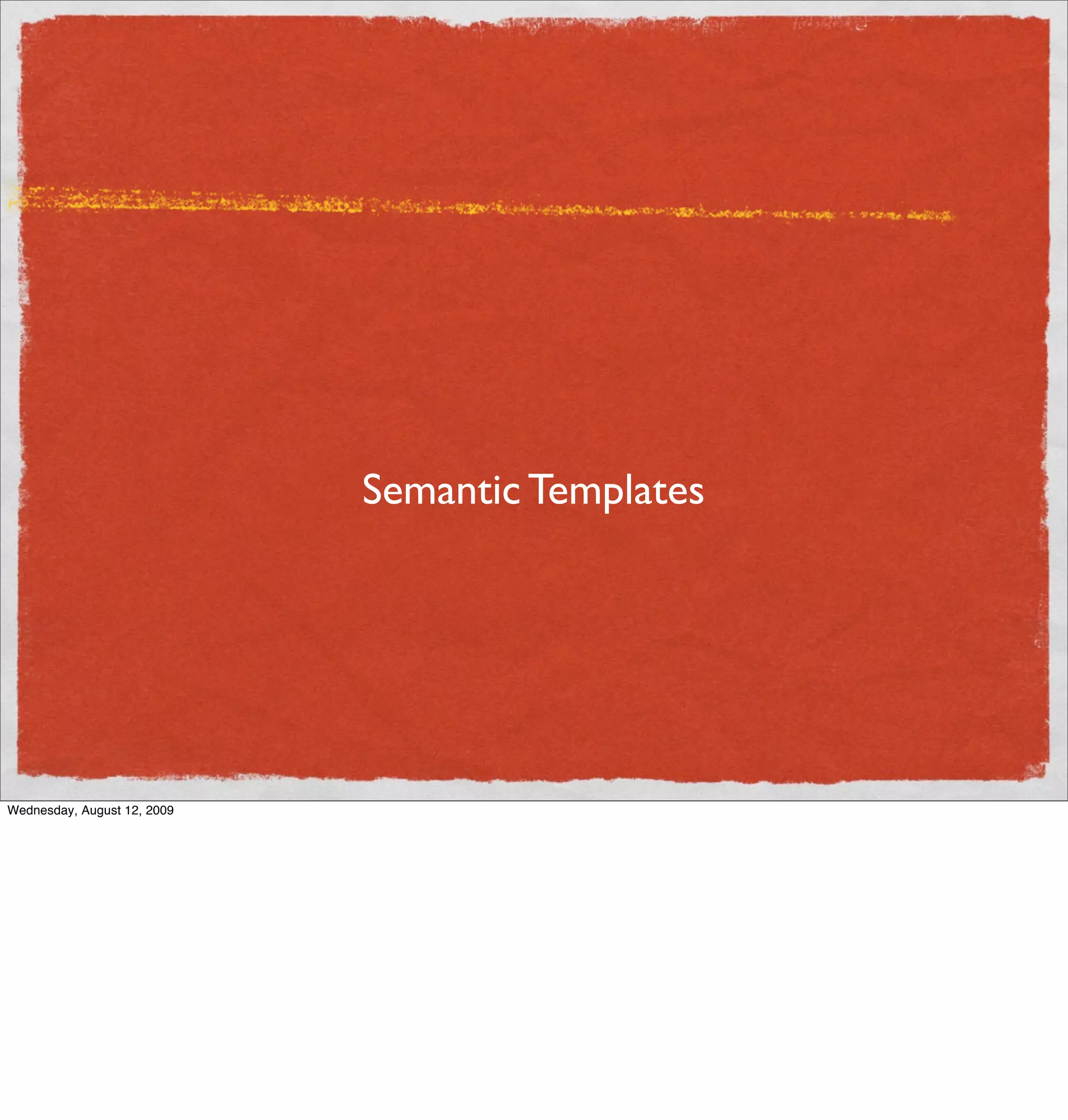 Semantic Templates




Wednesday, August 12, 2009
 