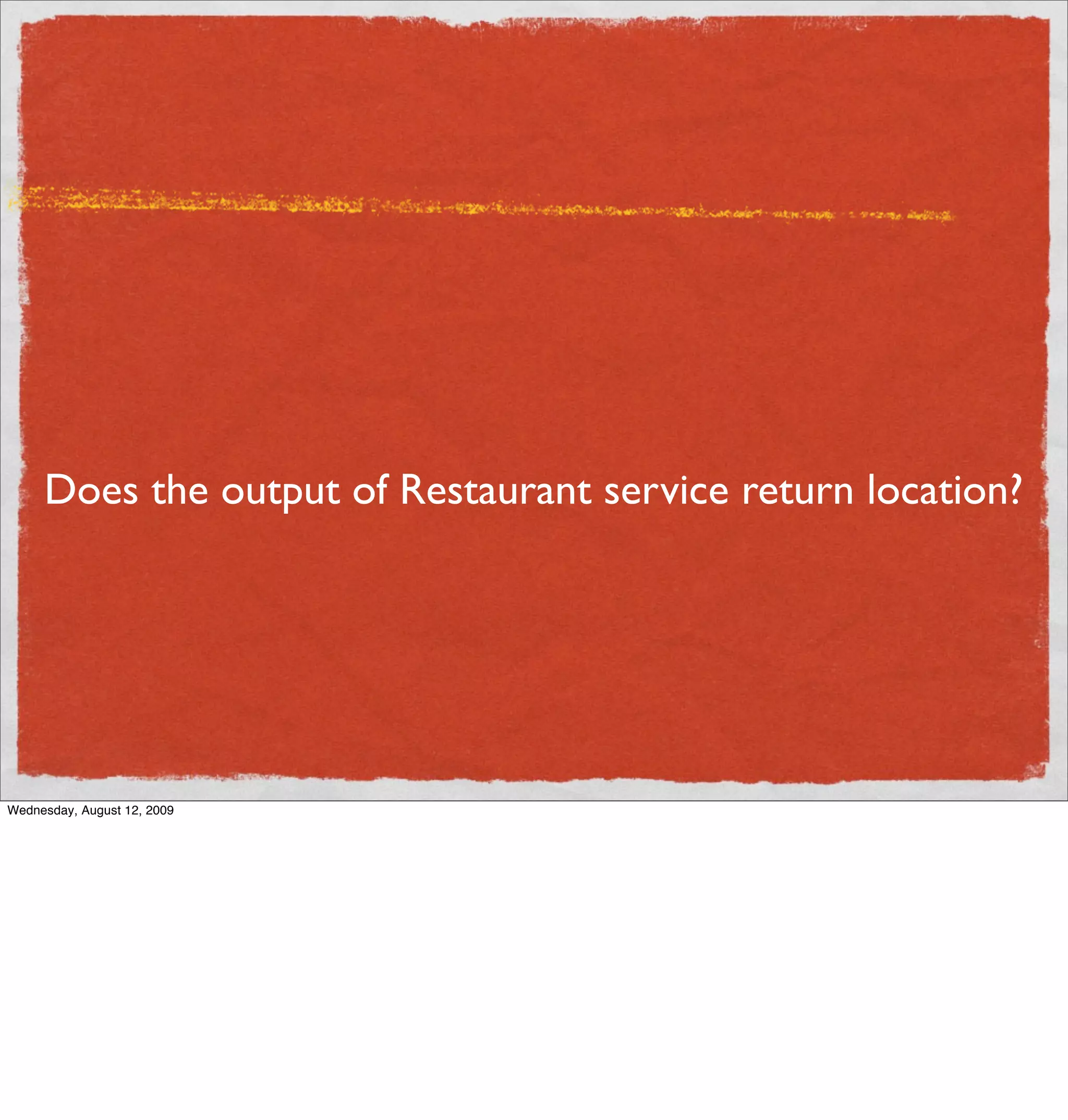 Does the output of Restaurant service return location?




Wednesday, August 12, 2009
 