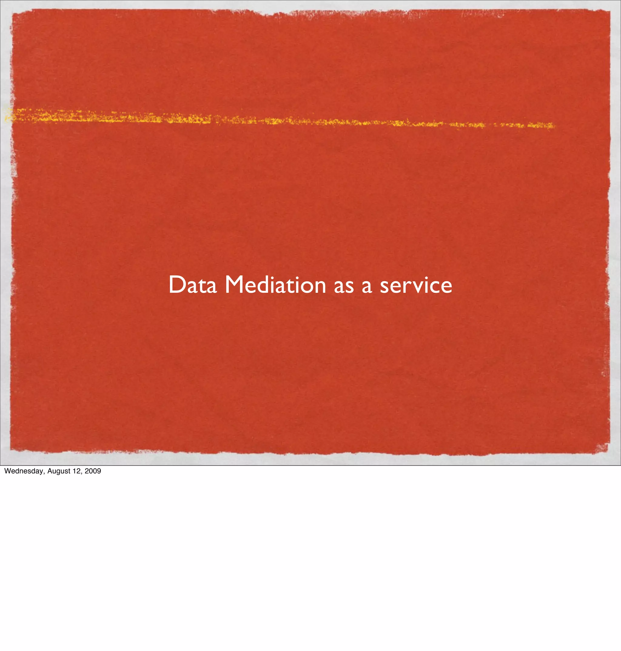 Data Mediation as a service




Wednesday, August 12, 2009
 
