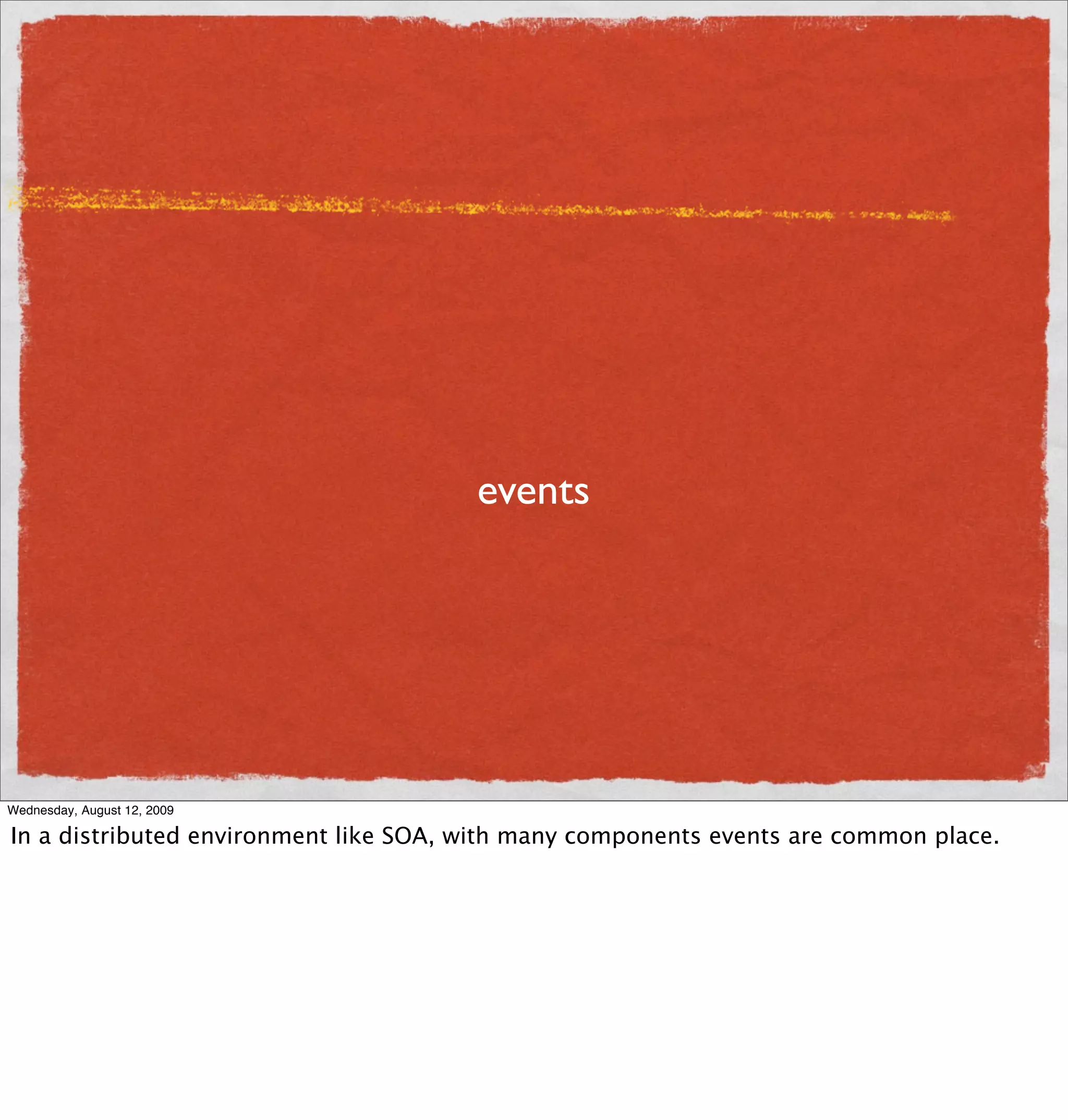 events




Wednesday, August 12, 2009

In a distributed environment like SOA, with many components events are common place.
 