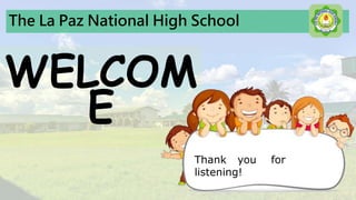 The La Paz National High School
WELCOM
E
Thank you for
listening!
 