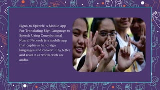 Signs-to-Speech: A Mobile App
For Translating Sign Language to
Speech Using Convolutional
Nueral Network is a mobile app
t...