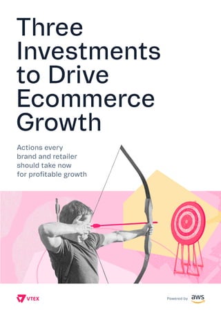 Three
Investments
to Drive
Ecommerce
Growth
Actions every
brand and retailer
should take now
for profitable growth
 