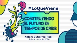 Antoni Gutiérrez-Rubí
28 de octubre de 2020
#LoQueViene
 