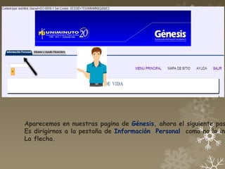 Aparecemos en nuestras pagina de Génesis, ahora el siguiente pas
Es dirigirnos a la pestaña de Información Personal como no lo ind
La flecha.
 