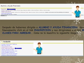 Después de habernos dirigido a ALUMNO Y AYUDA FINANCIERA dare
Nuevamente click en el link INSCRIPCION y nos dirigiremos a el link BU
CLASES PARA AGREGAR.. Como no lo muestra la siguiente imagen.
 