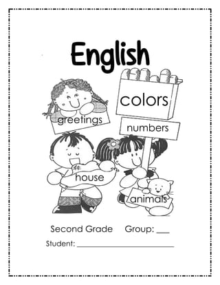 English
Second Grade Group: ___
Student: ___________________________
greetings
house
animals
numbers
colors
 