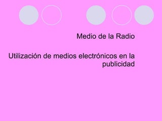 Medio de la Radio Utilización de medios electrónicos en la publicidad 