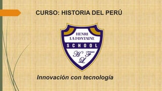 CURSO: HISTORIA DEL PERÚ
Innovación con tecnología
 