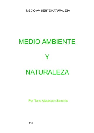 MEDIO AMBIENTE NATURALEZA
MEDIO AMBIENTE
Y
NATURALEZA
Por Tono Albuixech Sanchis
1/13
 