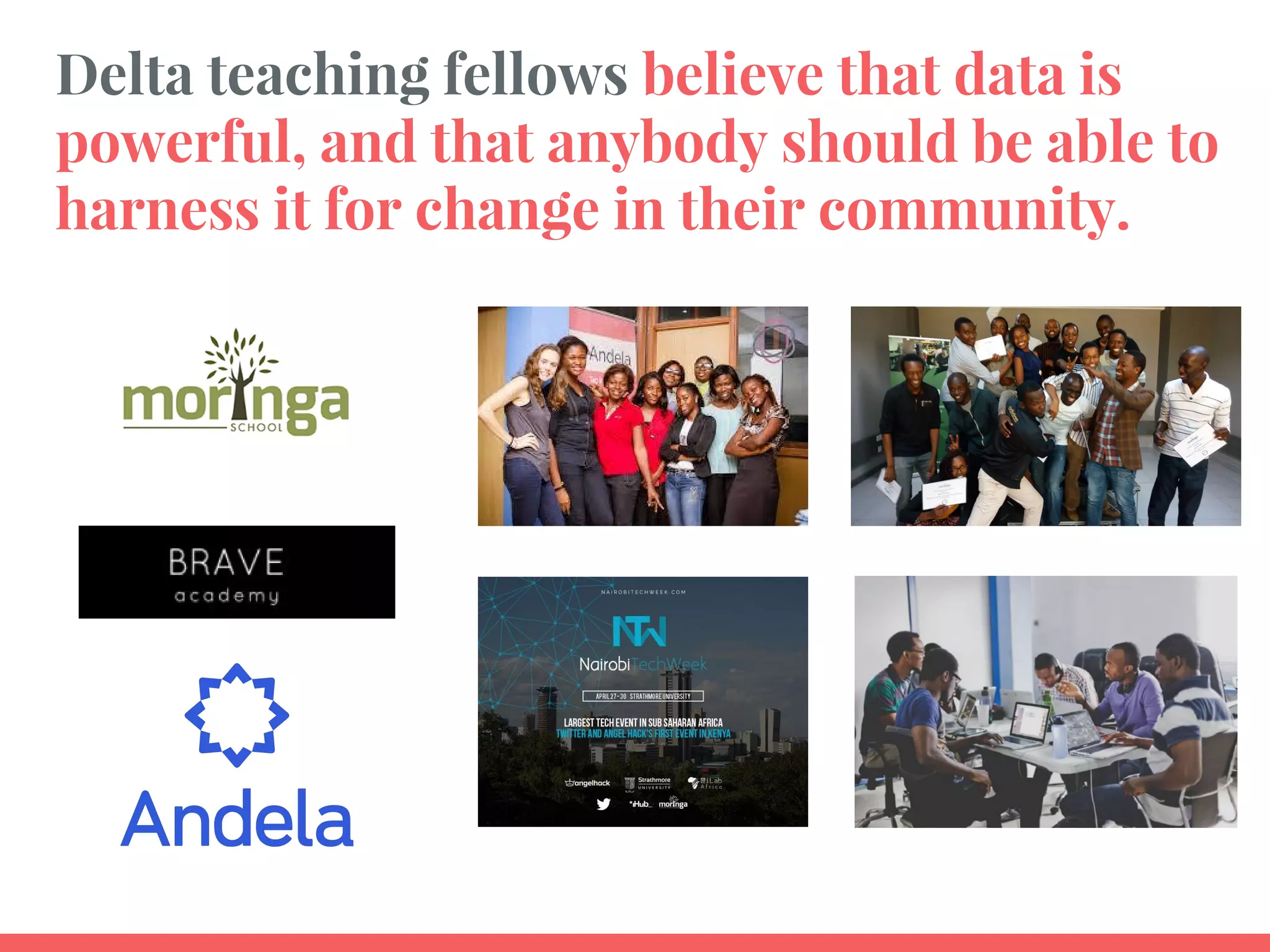 Delta teaching fellows believe that data is
powerful, and that anybody should be able to
harness it for change in their community.
 