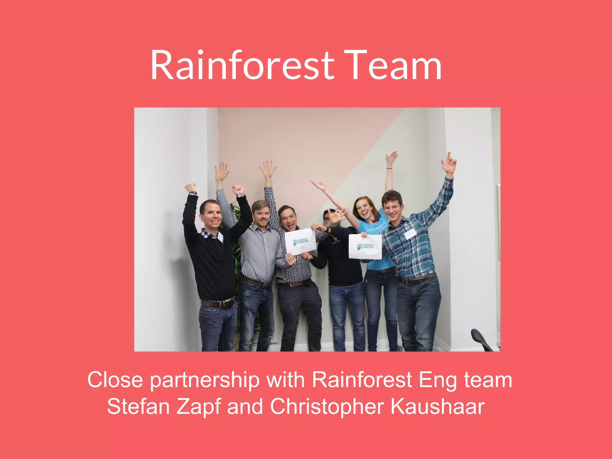 Rainforest Team
Close partnership with Rainforest Eng team
Stefan Zapf and Christopher Kaushaar
 